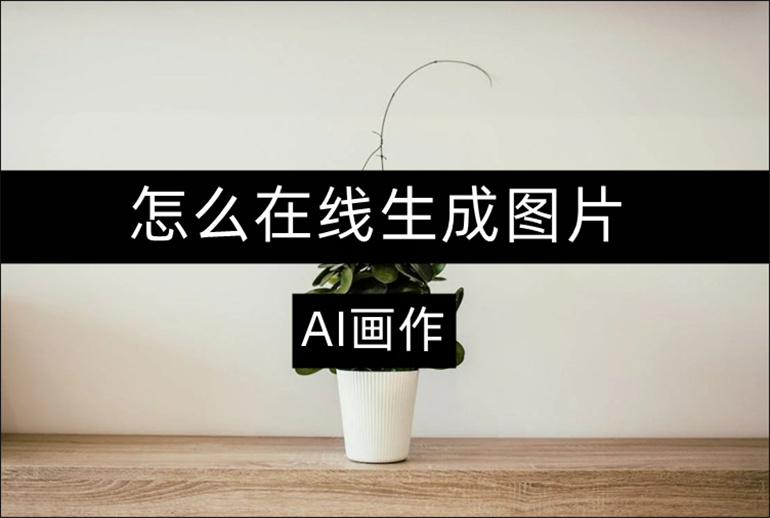 AI画作怎么在线生成图片？教你在线生成图片的方法ai