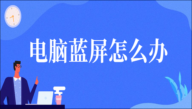 电脑蓝屏怎么办？这四个解决办法你值得拥有