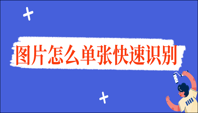 图片怎么单张快速识别?不容错过的单张快速识别方法