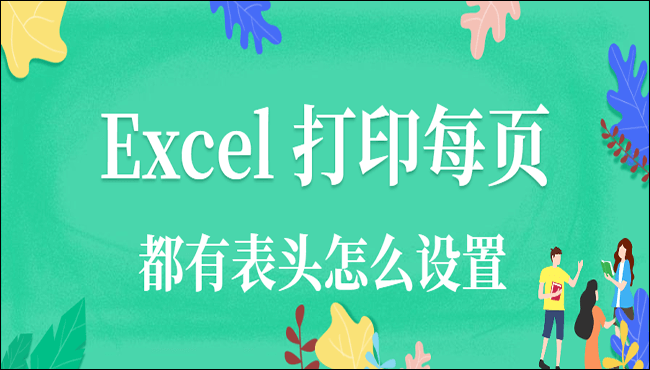 Excel打印每页都有表头怎么设置?一分钟快速搞定