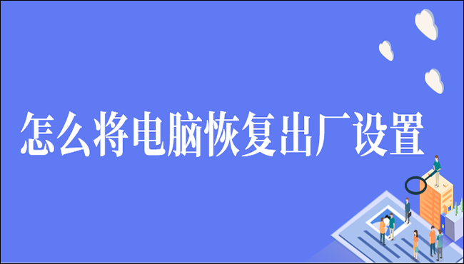 怎么将电脑恢复出厂设置？小白也能学会的四种方法