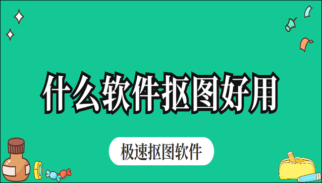 什么软件抠图好用？这三个软件你必须知道