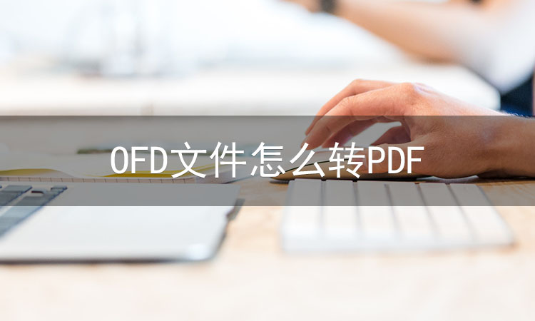 OFD文件怎么转PDF？分享2种快速转换的方法