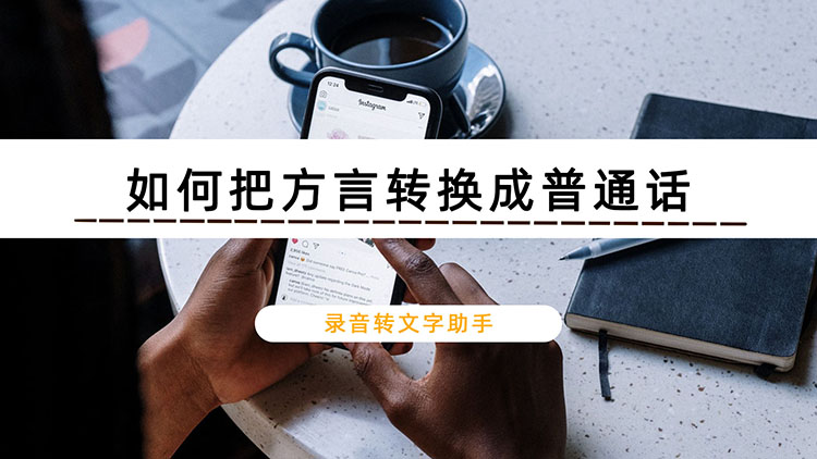 如何把方言转换成普通话？试试这款录音转文字助手APP