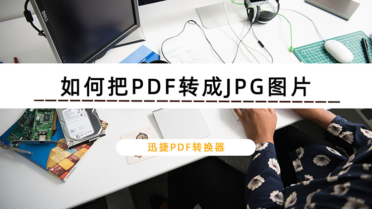 如何把PDF转成JPG图片？教你学会批量转换文件方法