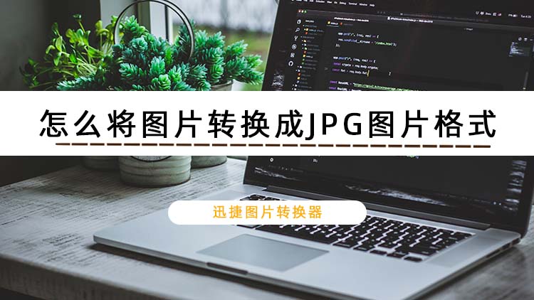 怎么将图片转换成JPG图片格式？教你学会图片格式转换方法