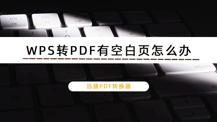 WPS转PDF有空白页怎么办？如何批量删除空白页？