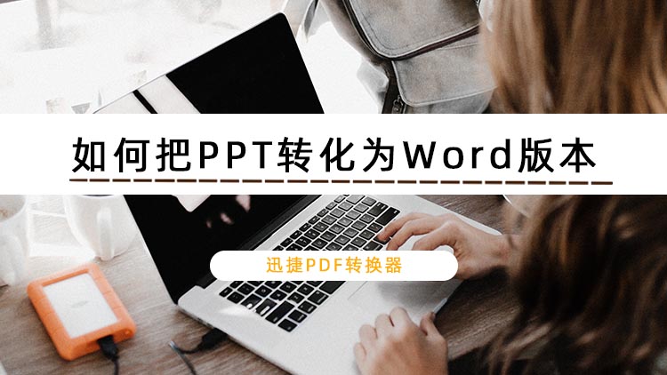 如何把PPT转化为Word版本？分享PPT转Word的操作方法