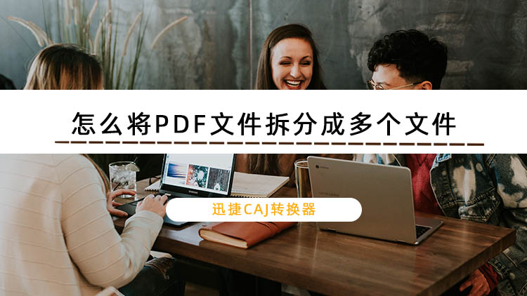 怎么将PDF文件拆分成多个文件？教你两个PDF文件拆分的方法
