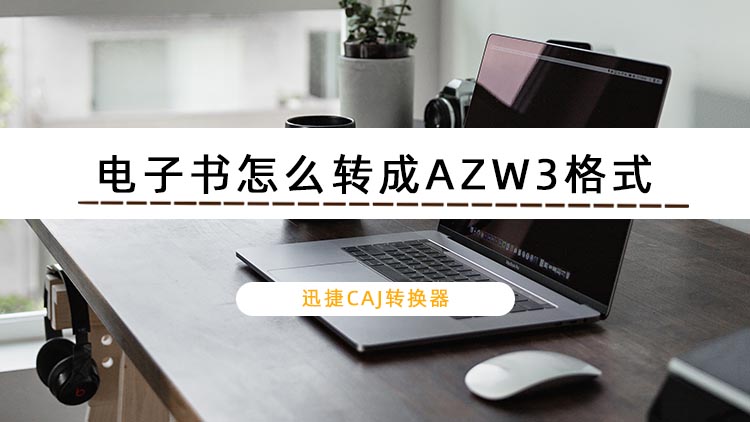 电子书怎么转成AZW3格式？教你两个简单又实用的小方法