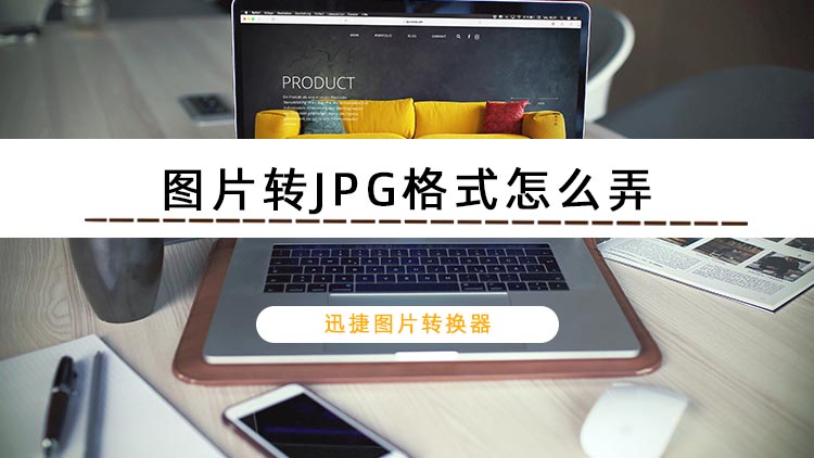 图片转JPG格式怎么弄？教你转换JPG格式的方法