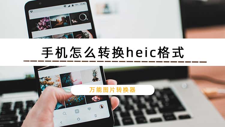 手机怎么转换heic格式？heic格式转换jpg方式介绍