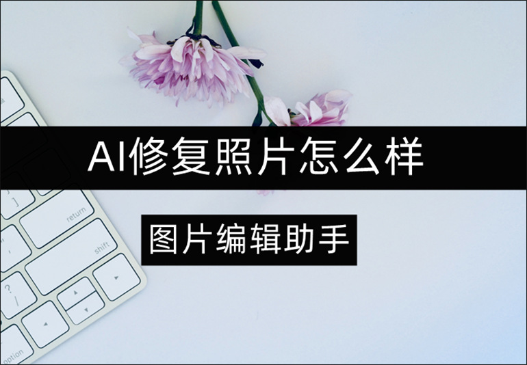 AI修复照片效果如何？AI照片修复软件推荐