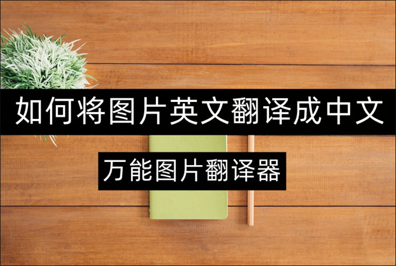 万能图片翻译器如何将图片英文翻译成中文？图片翻译软件分享