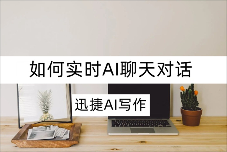 迅捷AI写作如何实时AI聊天对话？推荐AI聊天智能软件