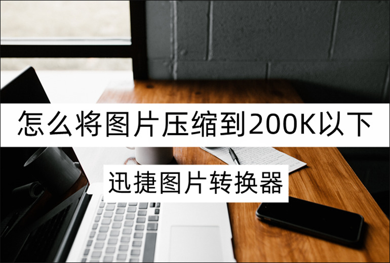 怎么将图片压缩到200K以下？压缩图片的技巧分享