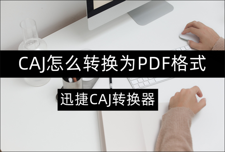 CAJ怎么转换为PDF格式？分享CAJ转PDF的操作技巧