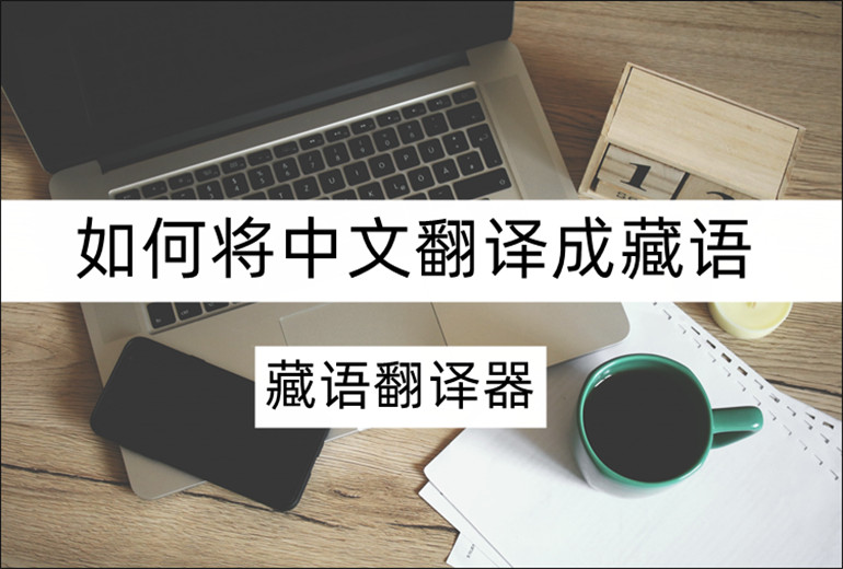 如何将中文翻译成藏语？安利好用的藏语翻译器
