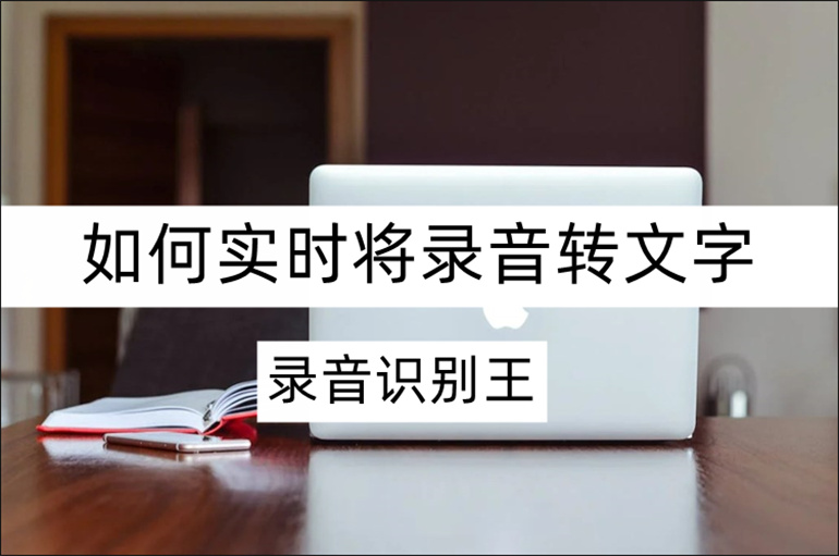 录音识别王如何实时将录音转文字？录音转文字软件分享