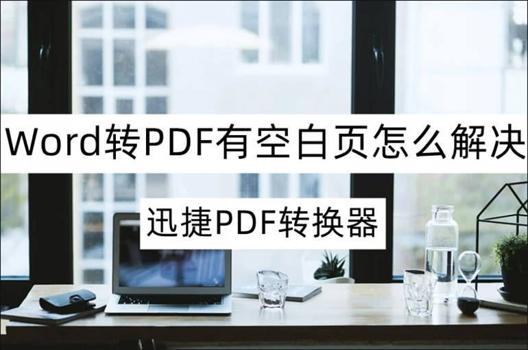 Word转PDF有空白页怎么解决？这个方法值得收藏