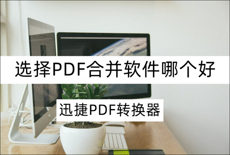 选择PDF合并软件哪个好？推荐实用的PDF合并工具