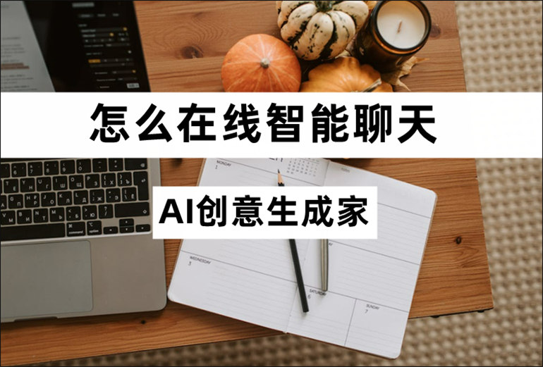 AI创意生成家怎么在线智能聊天？智能AI聊天软件推荐