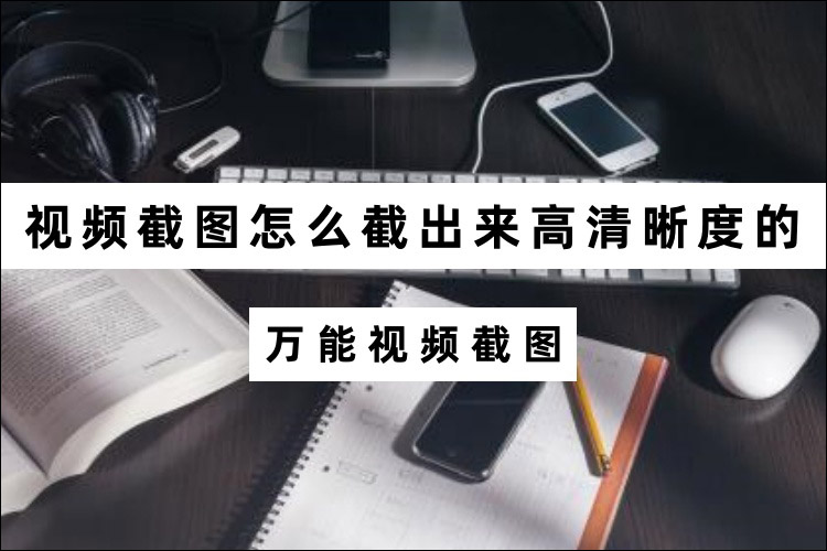 视频截图怎么截出来高清晰度的？