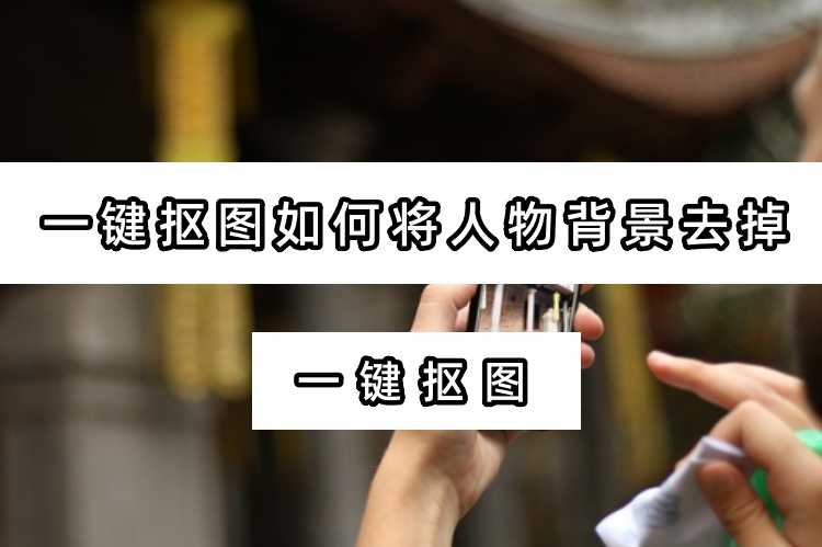一键抠图如何将人物背景去掉
