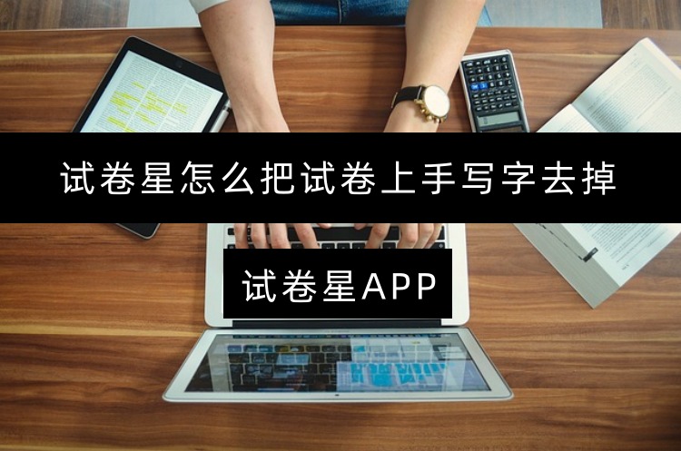 试卷星怎么把试卷上手写字去掉
