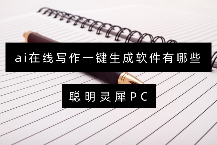 ai在线写作一键生成软件有哪些？4款热门软件分享