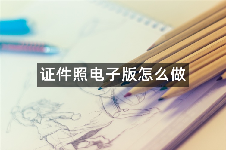 证件照电子版怎么做？分享3个智能证件照工具