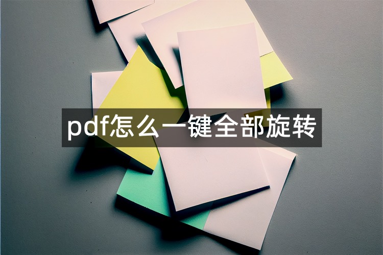 pdf怎么一键全部旋转？看完这3种方法就知道了