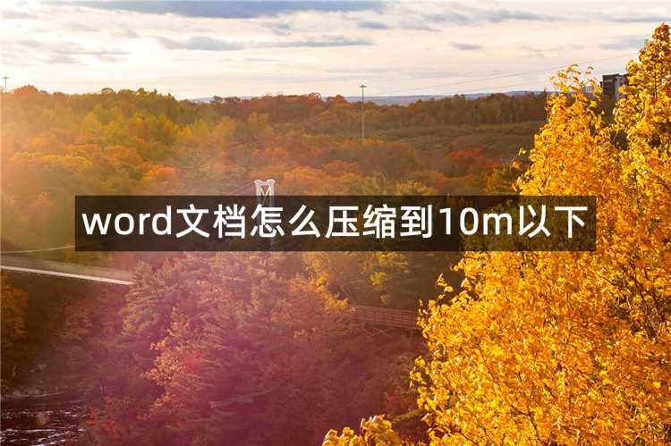 word文档怎么压缩到10m以下？分享3个操作指南